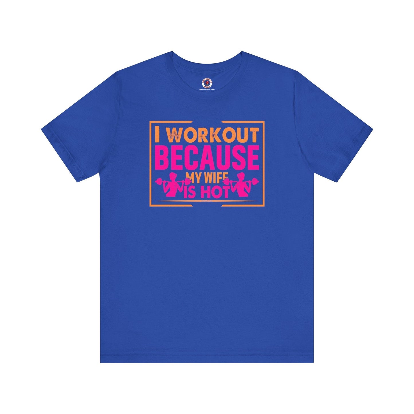 I Workout Because My Wife Is Hot T-Shirt The Devil's Pickle