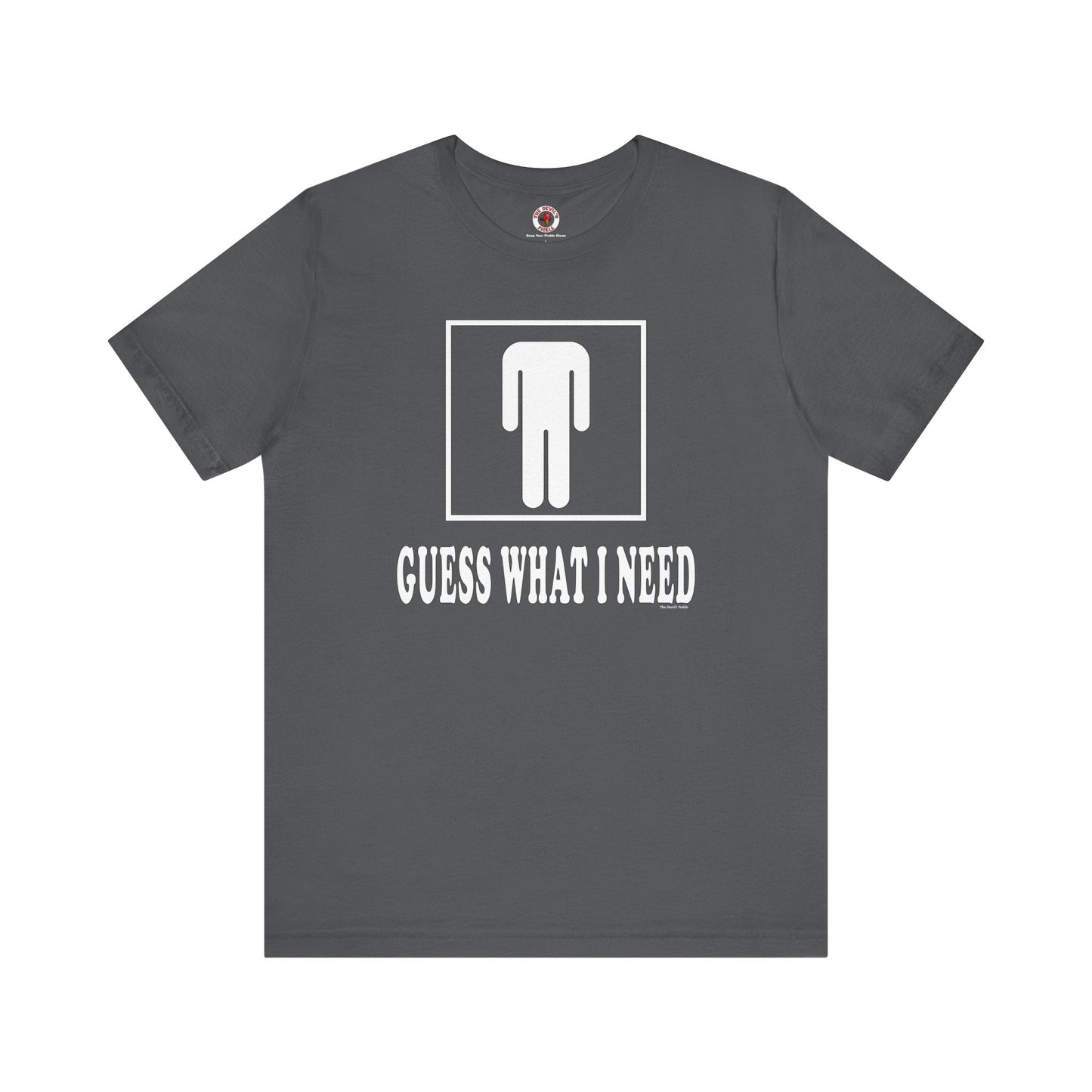 Guess What I Need T-Shirt The Devil's Pickle