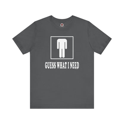 Guess What I Need T-Shirt The Devil's Pickle
