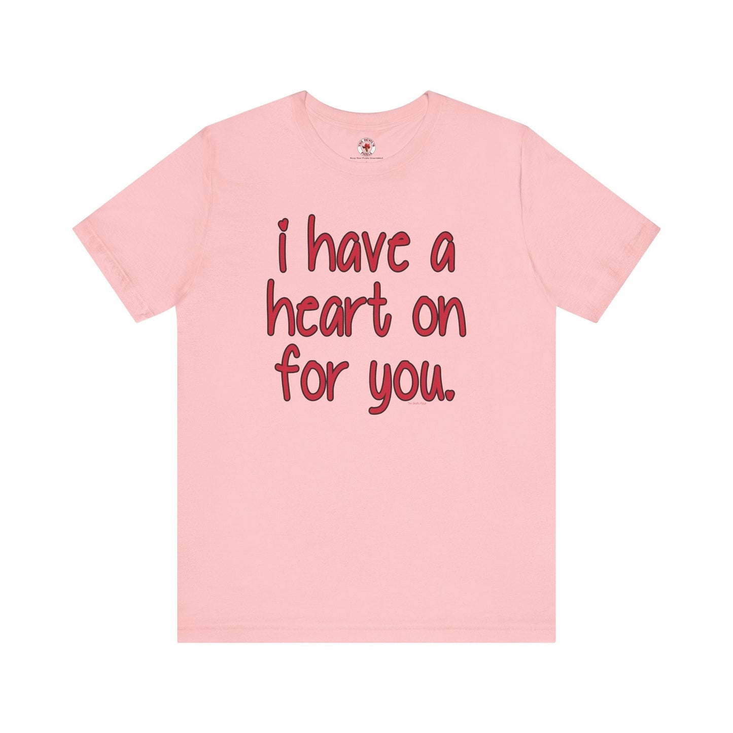 I Have A Heart On For You T-Shirt The Devil's Pickle