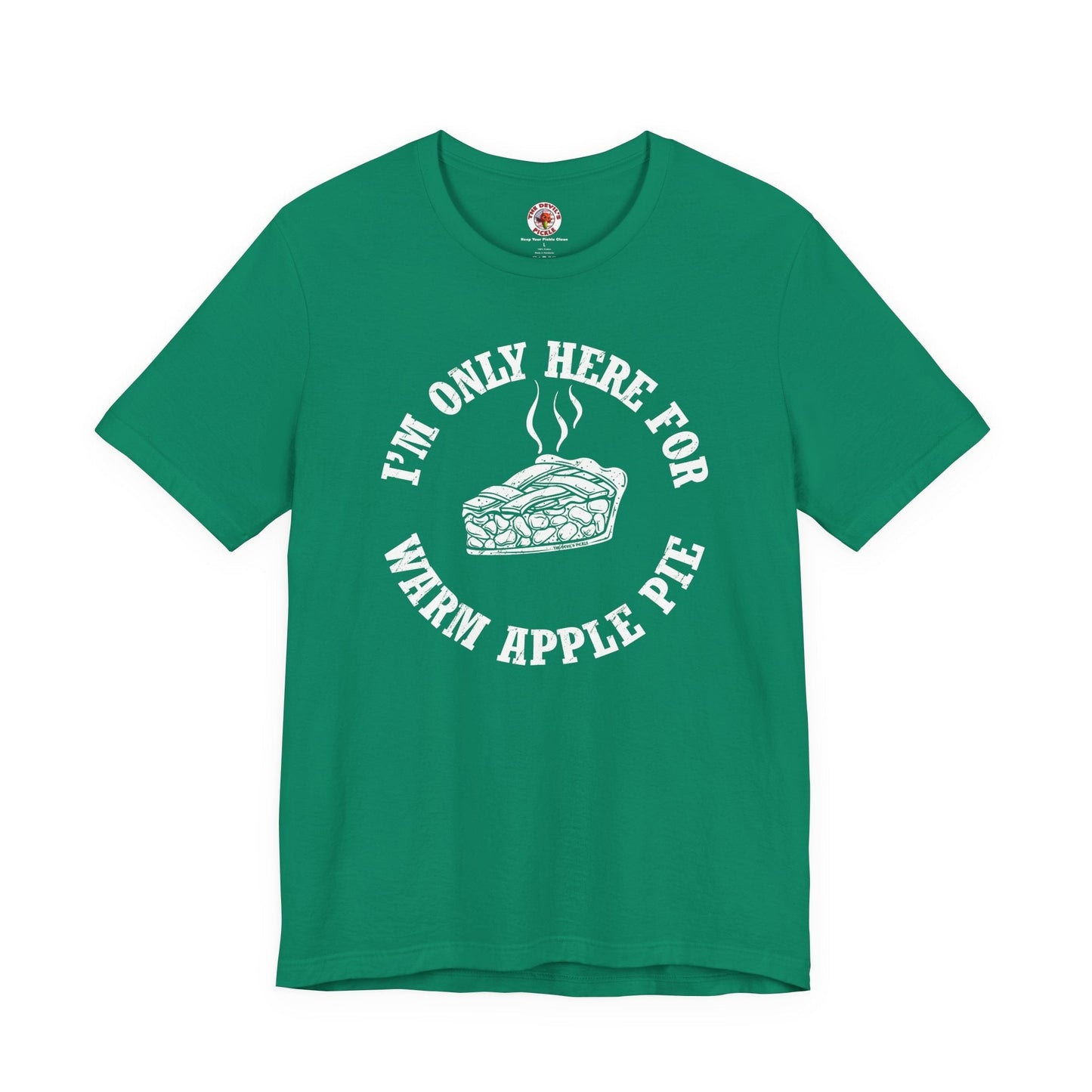 I'm Only Here For Warm Apple Pie T-Shirt The Devil's Pickle