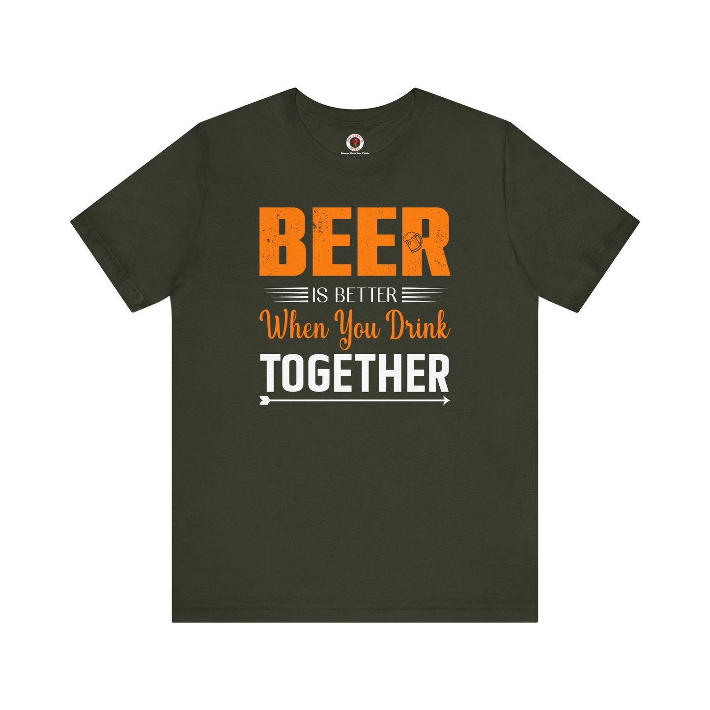 Beer Is Better When You Drink Together T-Shirt The Devil's Pickle