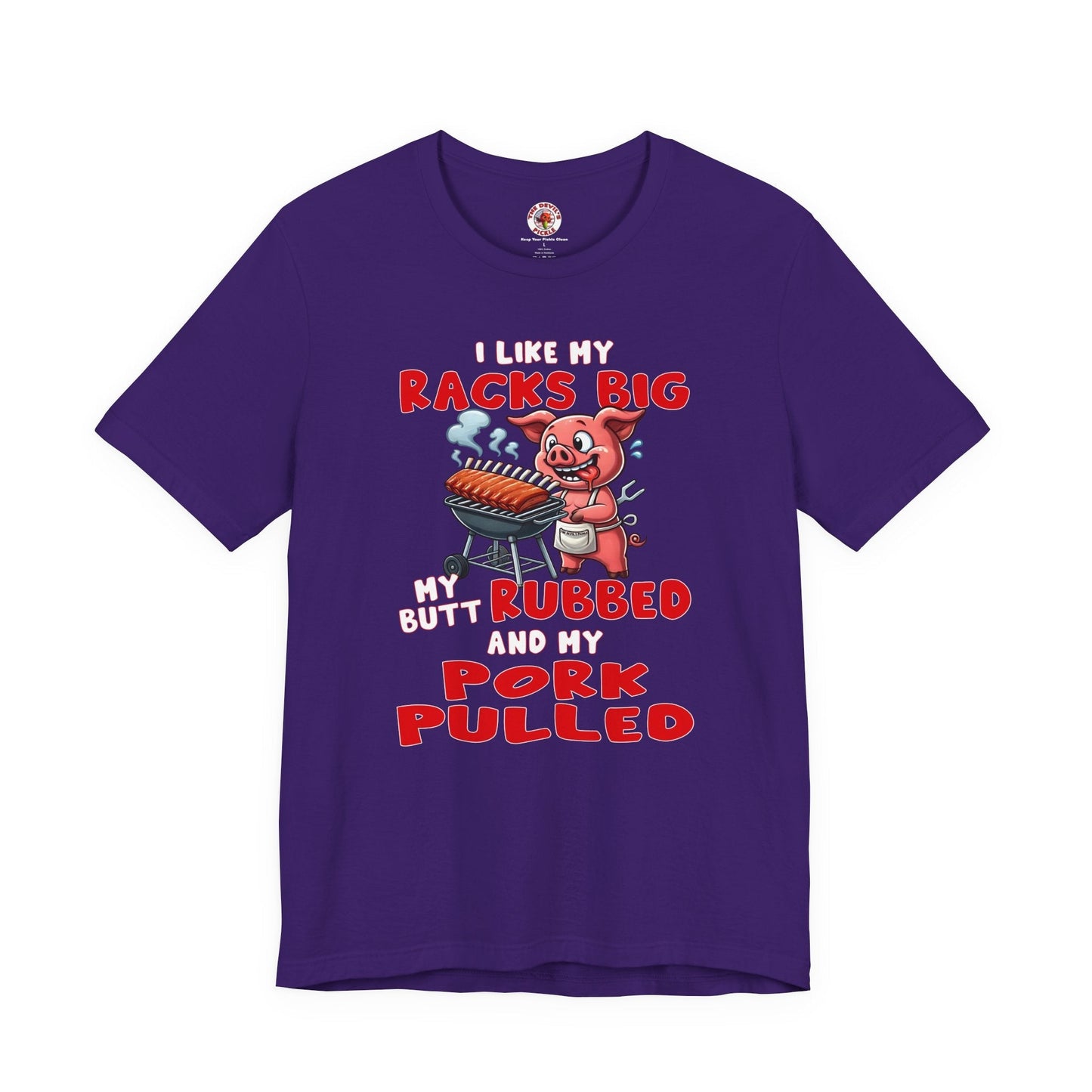 I Like My Racks Big My Butt Rubbed and My Pork Pulled T-Shirt The Devil's Pickle