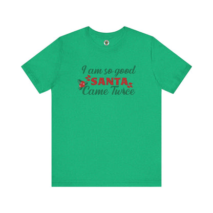 I'm So Good Santa Came Twice T-Shirt The Devil's Pickle