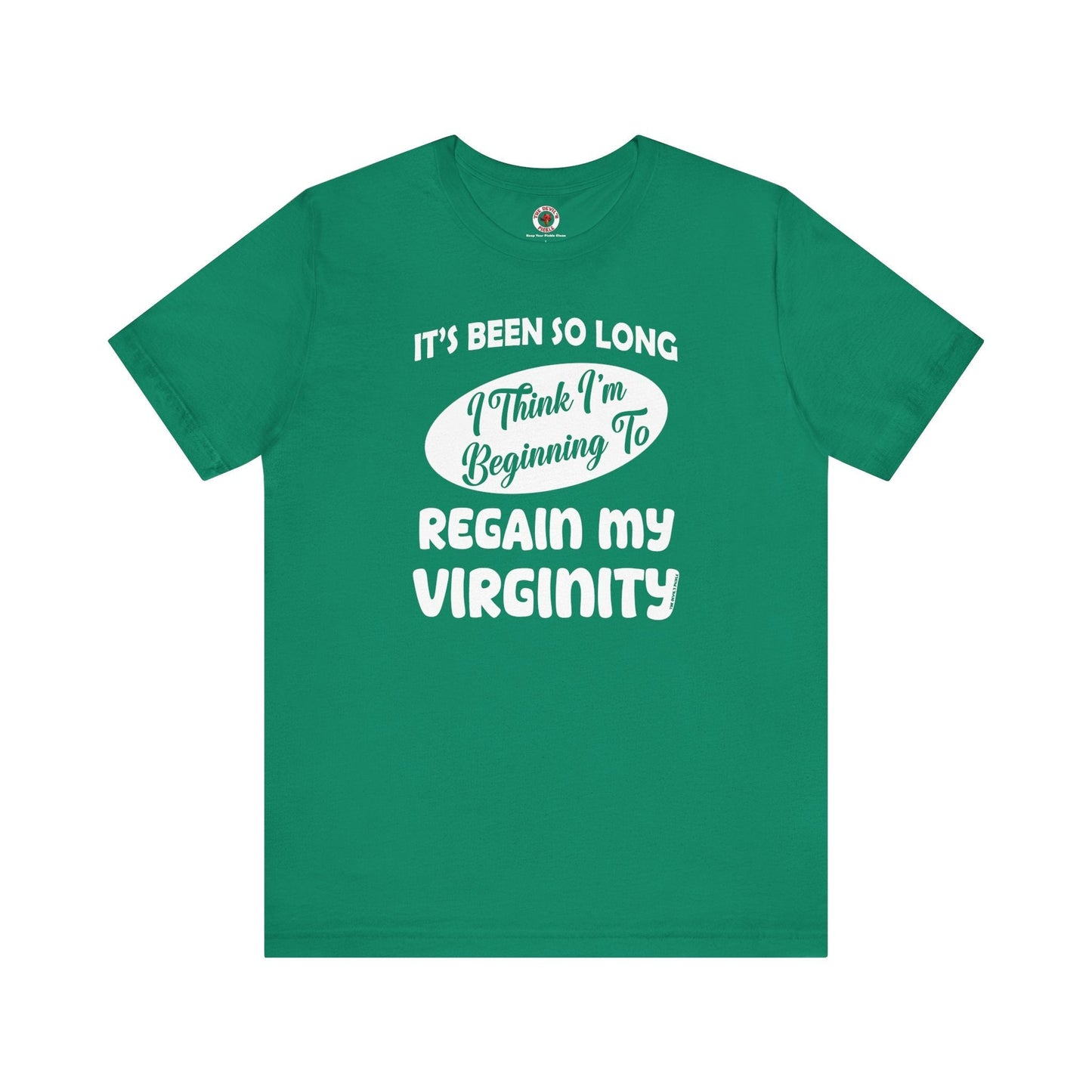 It's Been So Long I Think I'm Beginning To Regain My Virginity T-Shirt The Devil's Pickle