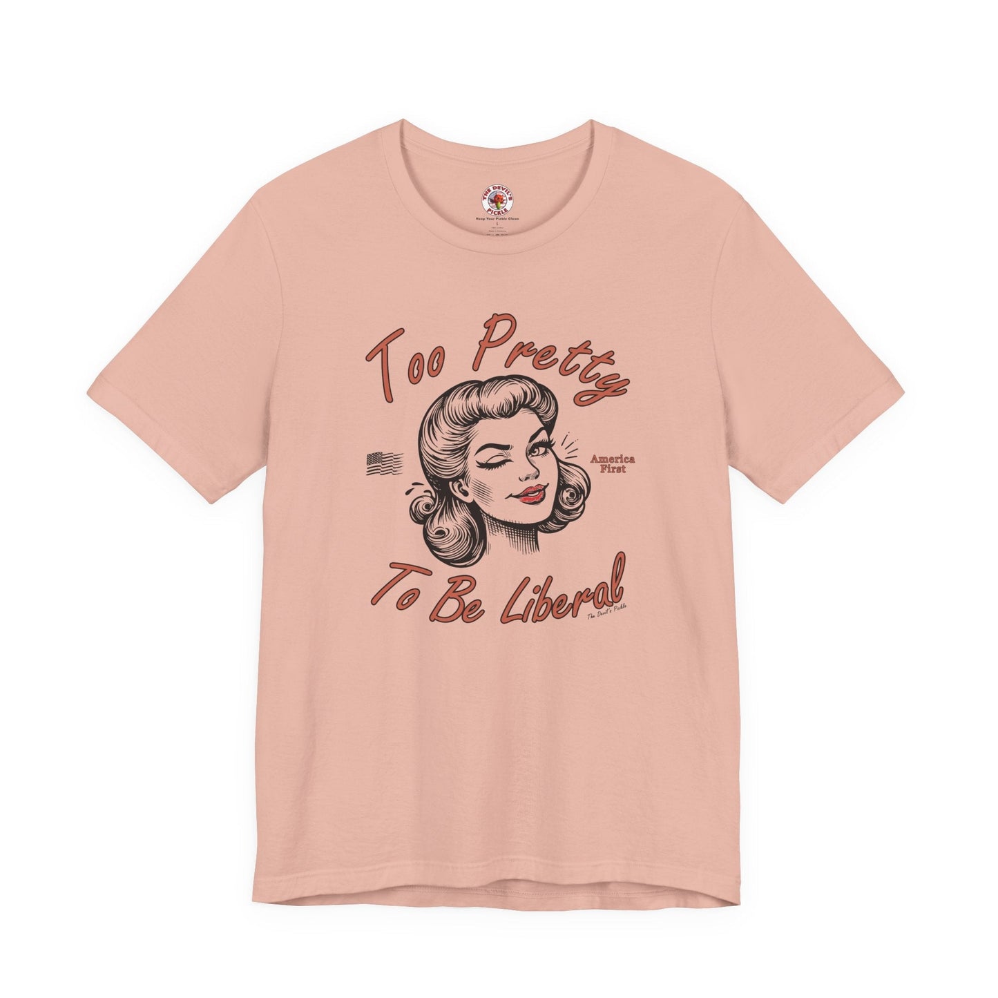Too Pretty To Be Liberal T-Shirt The Devil's Pickle