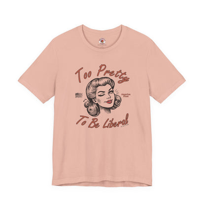 Too Pretty To Be Liberal T-Shirt The Devil's Pickle