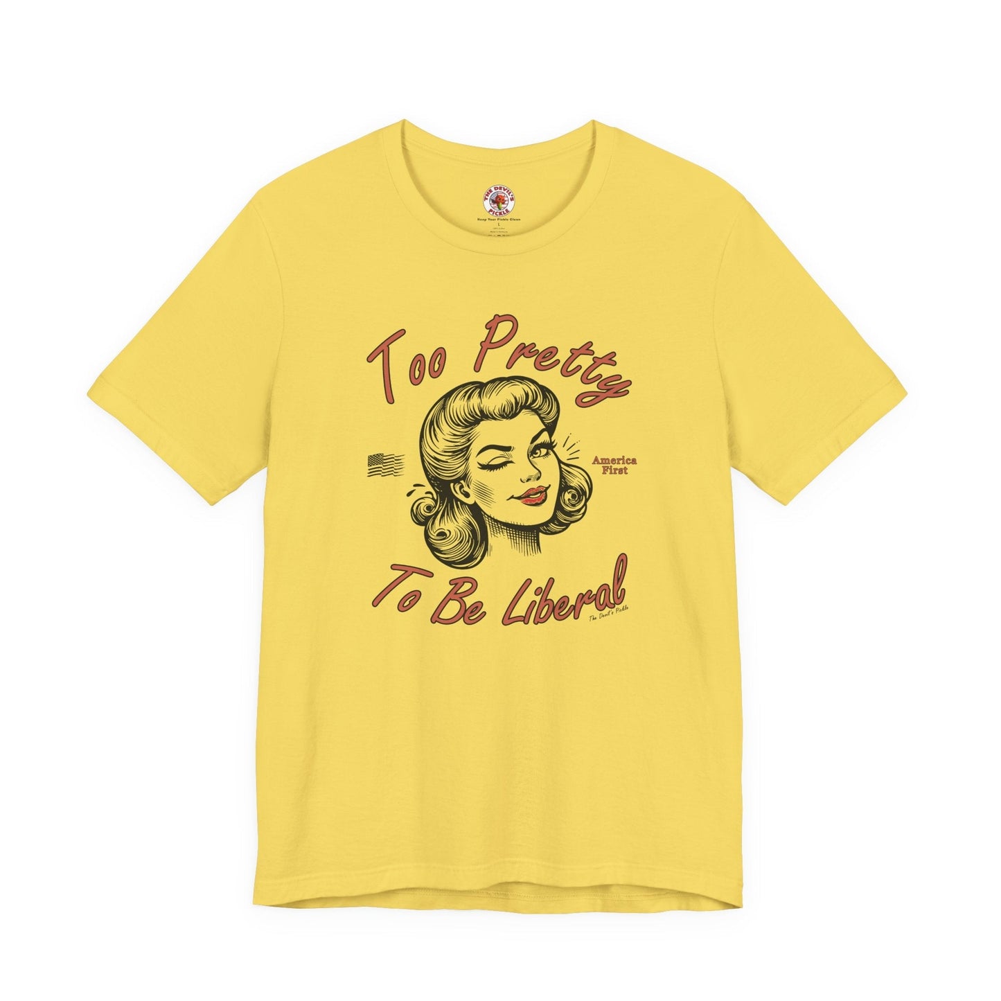 Too Pretty To Be Liberal T-Shirt The Devil's Pickle