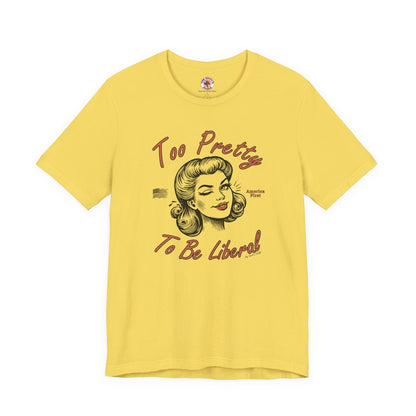 Too Pretty To Be Liberal T-Shirt The Devil's Pickle