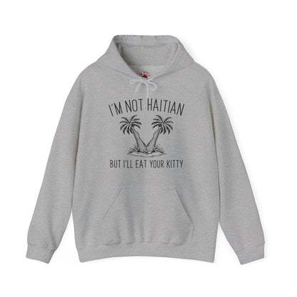 I'm Not Haitian But I'll Eat Your Kitty Hooded Sweatshirt The Devil's Pickle