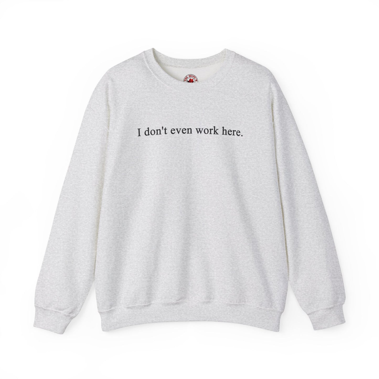 I Don't Even Work Here Crewneck Sweatshirt The Devil's Pickle