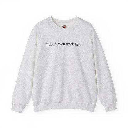 I Don't Even Work Here Crewneck Sweatshirt The Devil's Pickle