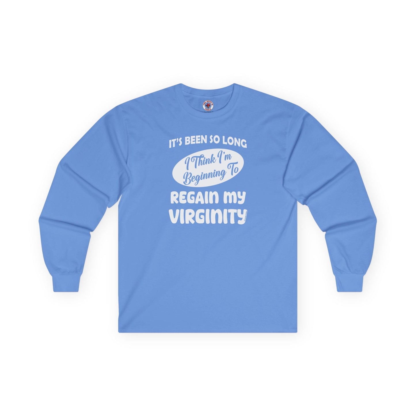 It's Been So Long I Think I'm Beginning To Regain My Virginity Long Sleeve Tee The Devil's Pickle