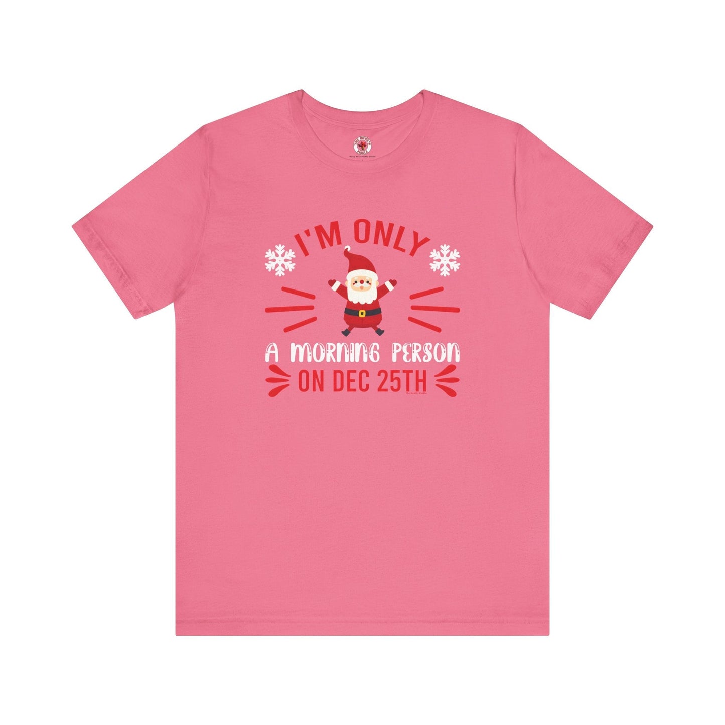 I'm Only A Morning Person On Dec 25th T-Shirt The Devil's Pickle