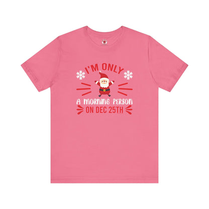 I'm Only A Morning Person On Dec 25th T-Shirt The Devil's Pickle