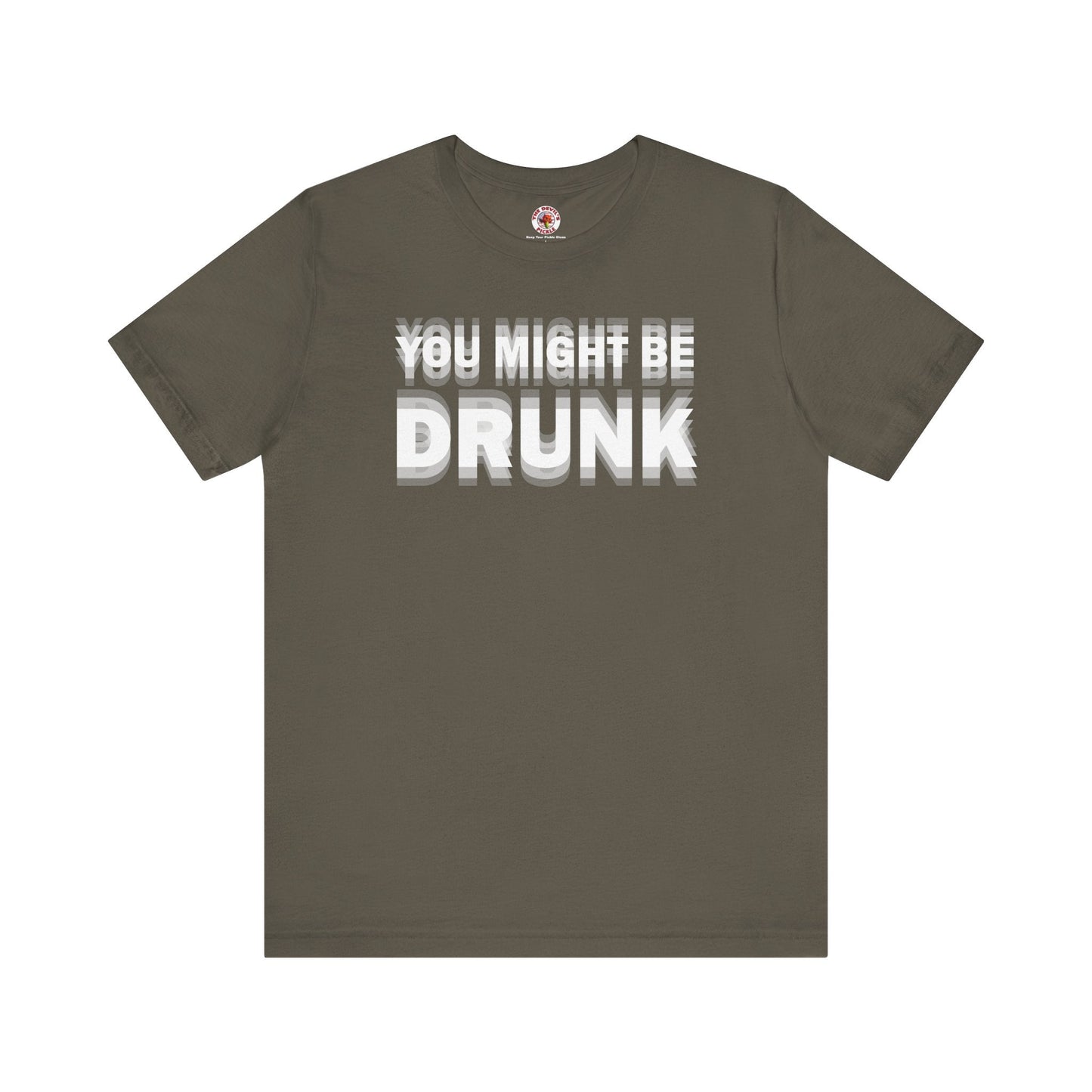 You Might Be Drunk T-Shirt The Devil's Pickle