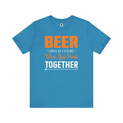 Beer Is Better When You Drink Together T-Shirt The Devil's Pickle