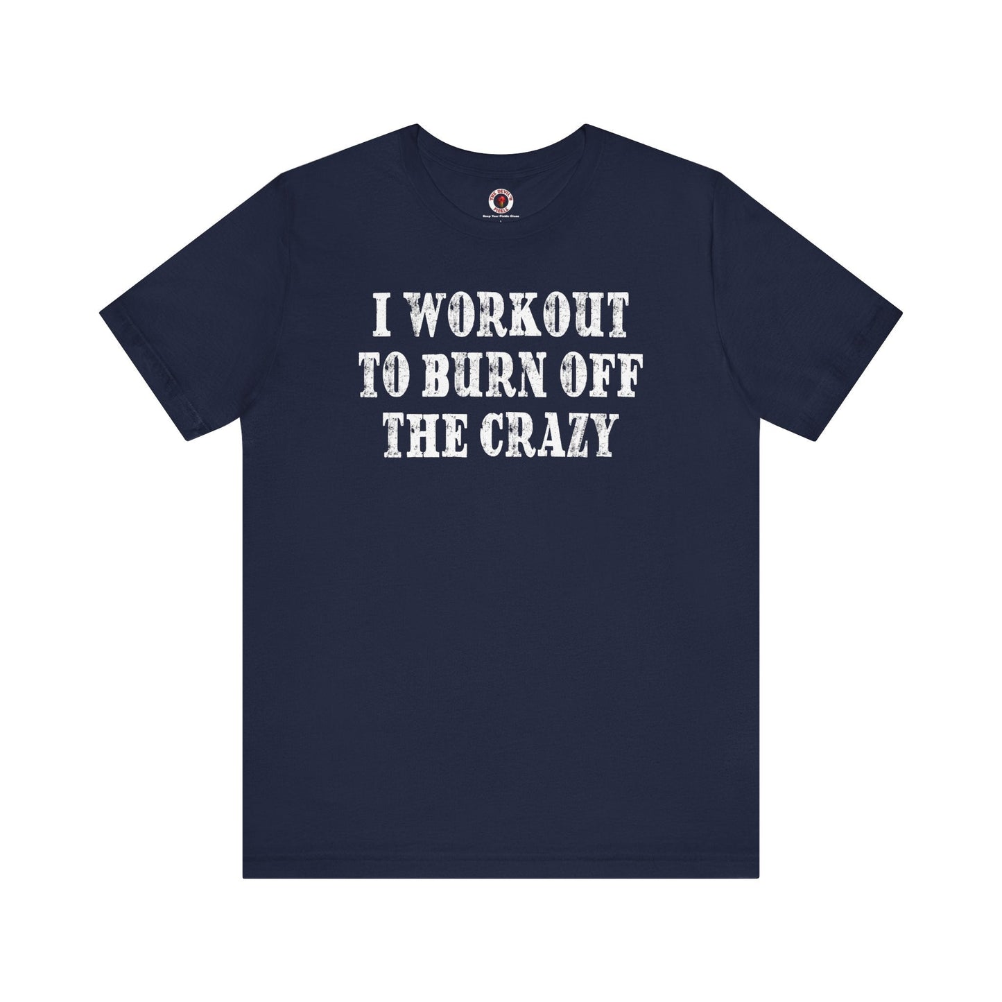 I Workout To Burn Off The Crazy T-Shirt The Devil's Pickle