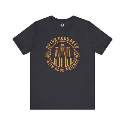 Drink Good Beer With Good Friends T-Shirt. The Devil's Pickle