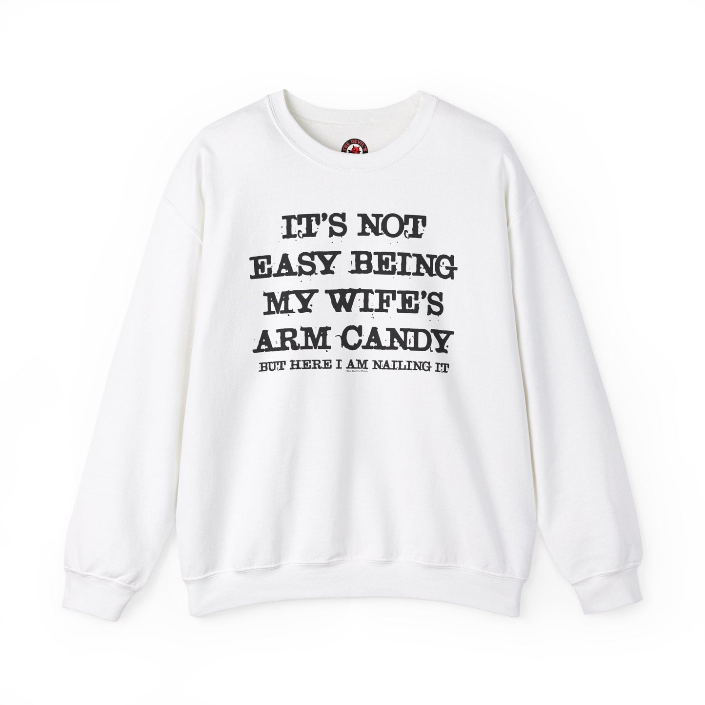 It's Not Easy Being My Wife's Arm Candy Crewneck Sweatshirt The Devil's Pickle
