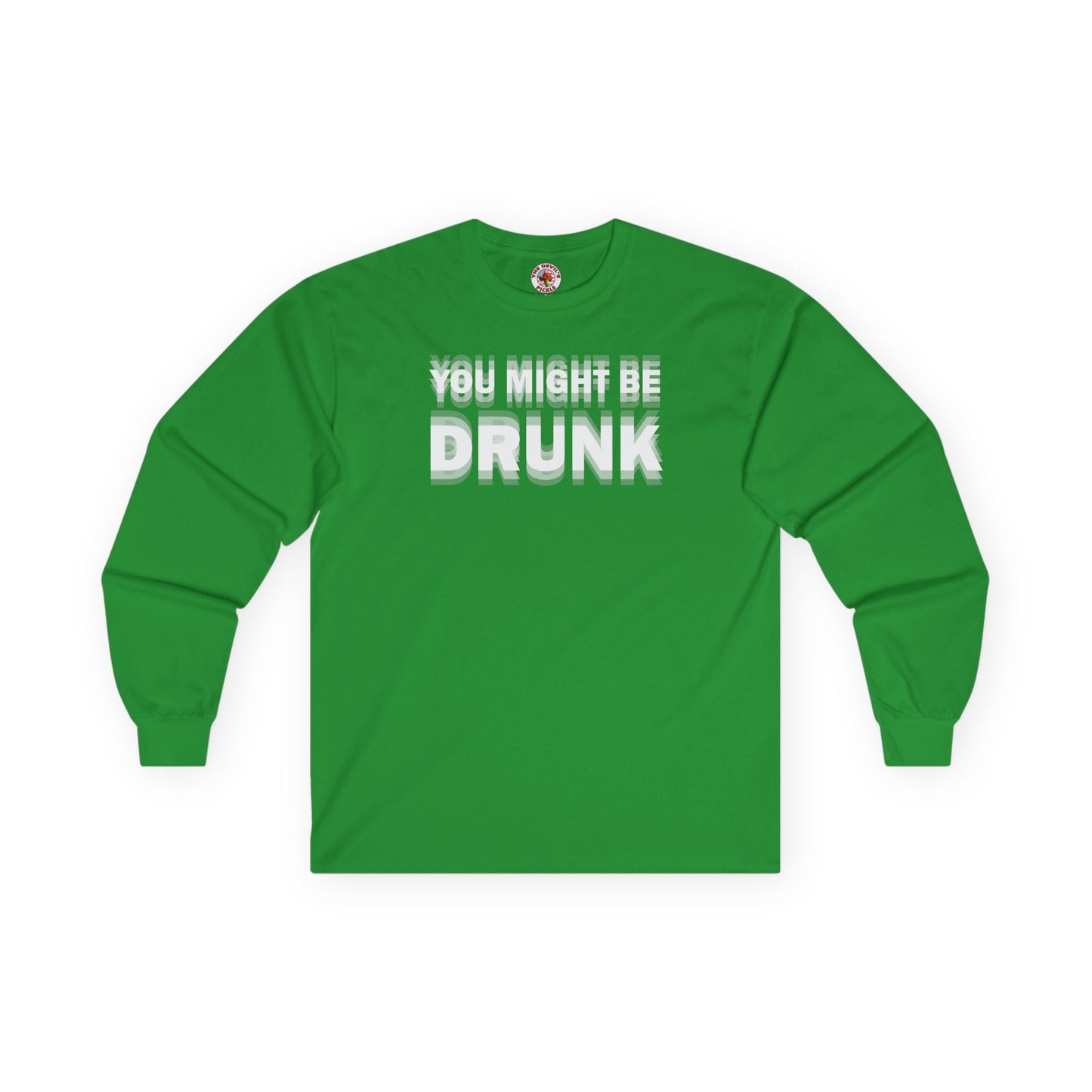 You Might Be Drunk Long Sleeve Tee The Devil's Pickle