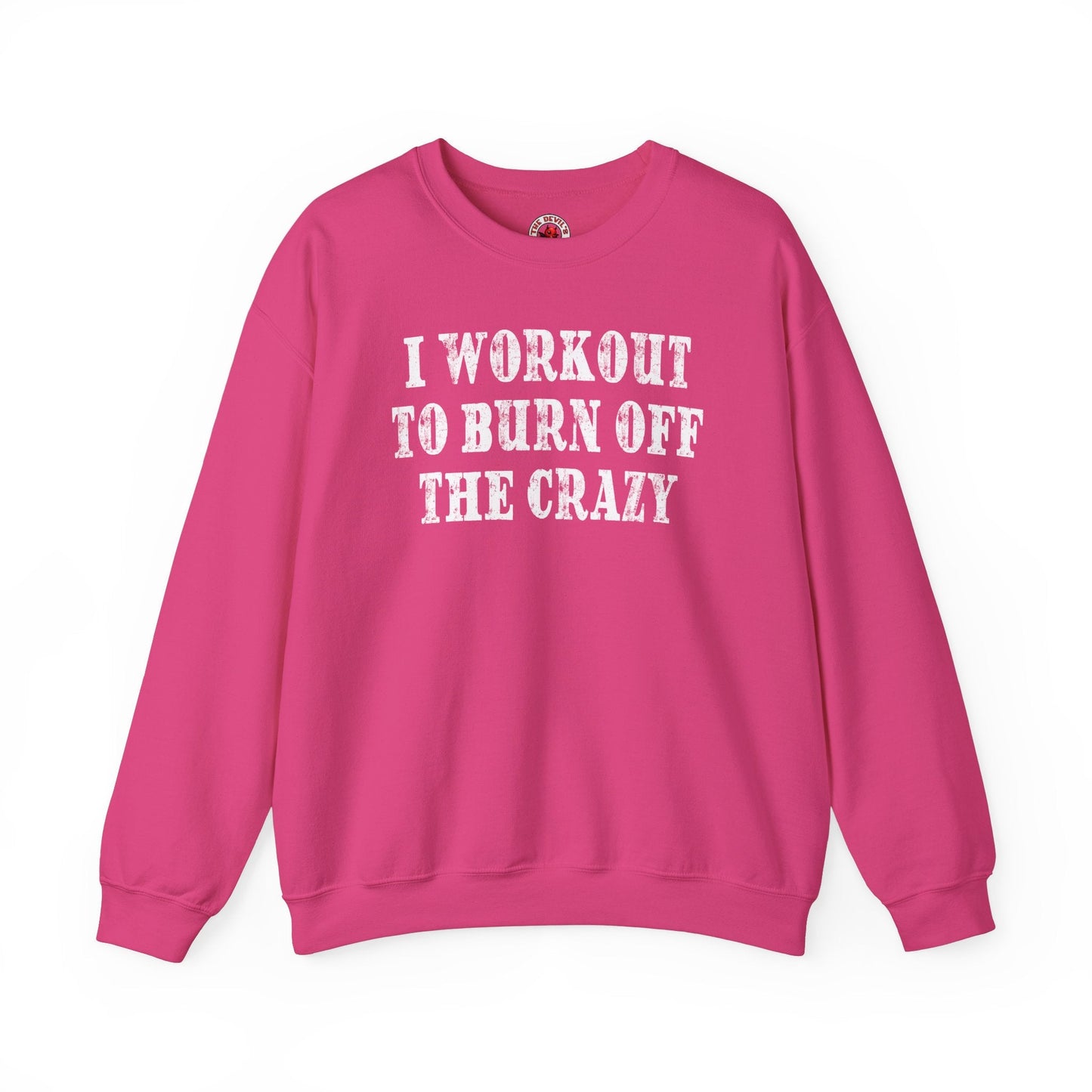 I Workout To Burn Off The Crazy Crewneck Sweatshirt The Devil's Pickle
