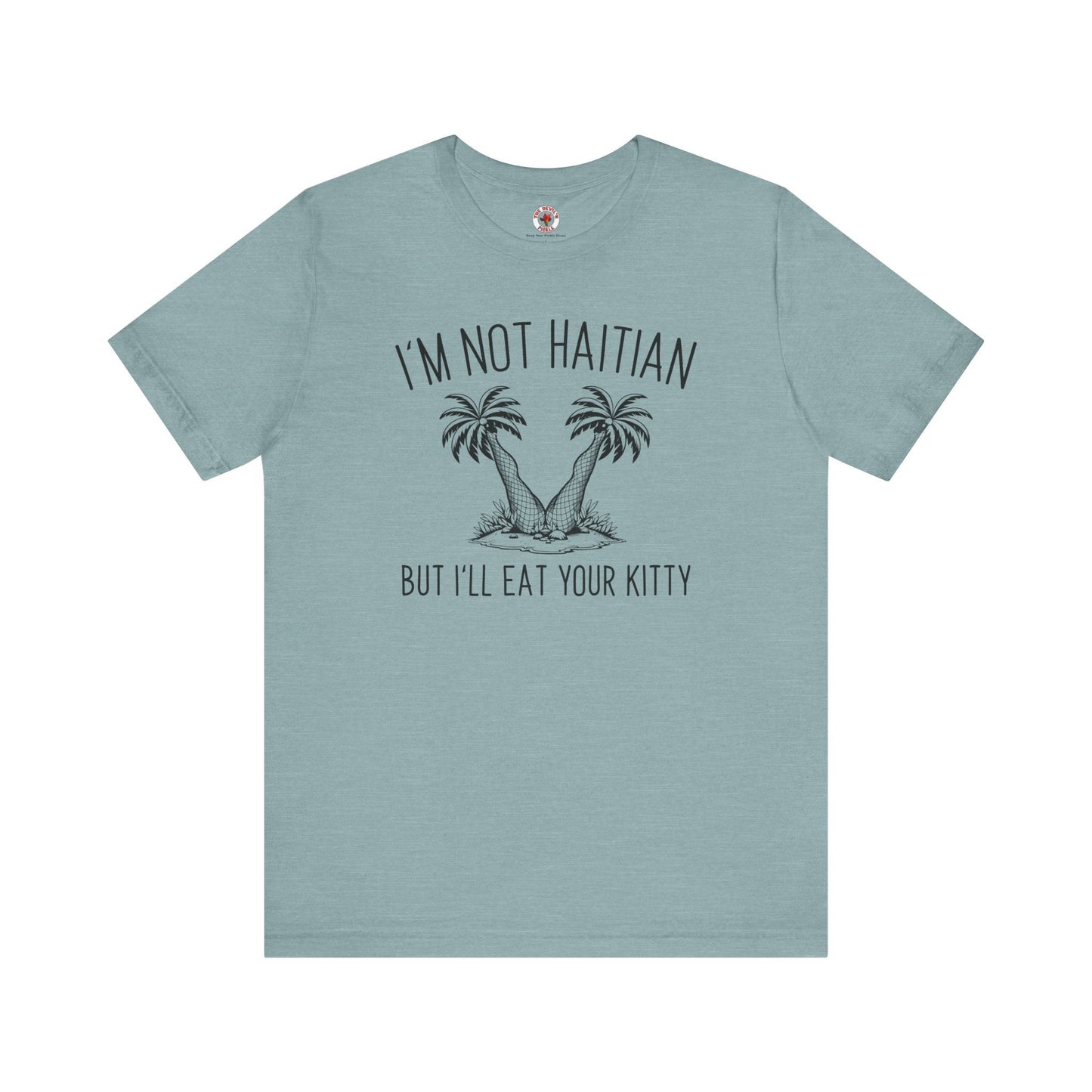 I'm Not Haitian But I'll Eat Your Kitty T-Shirt The Devil's Pickle