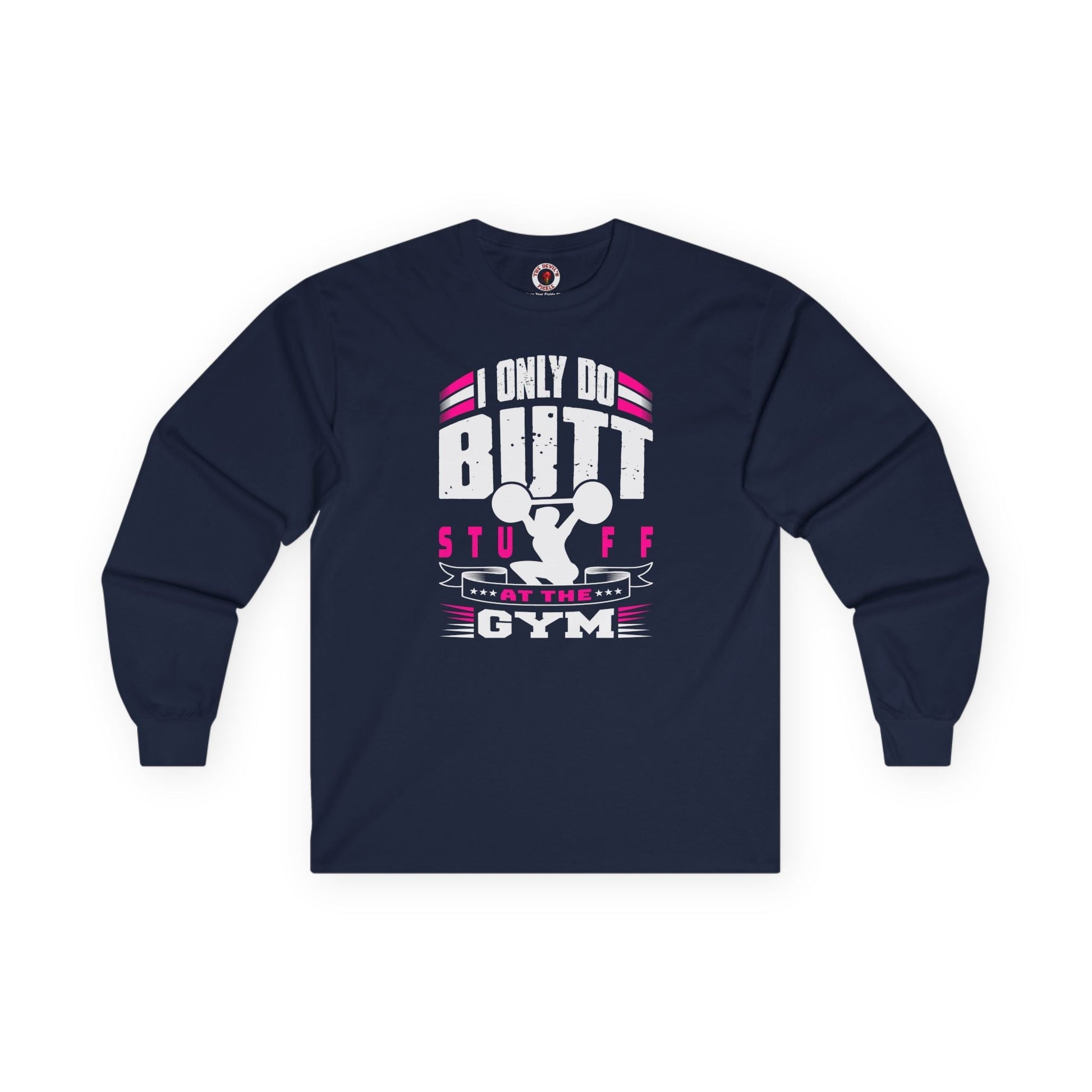 I Only Do Butt Stuff At The Gym Long Sleeve Tee The Devil's Pickle