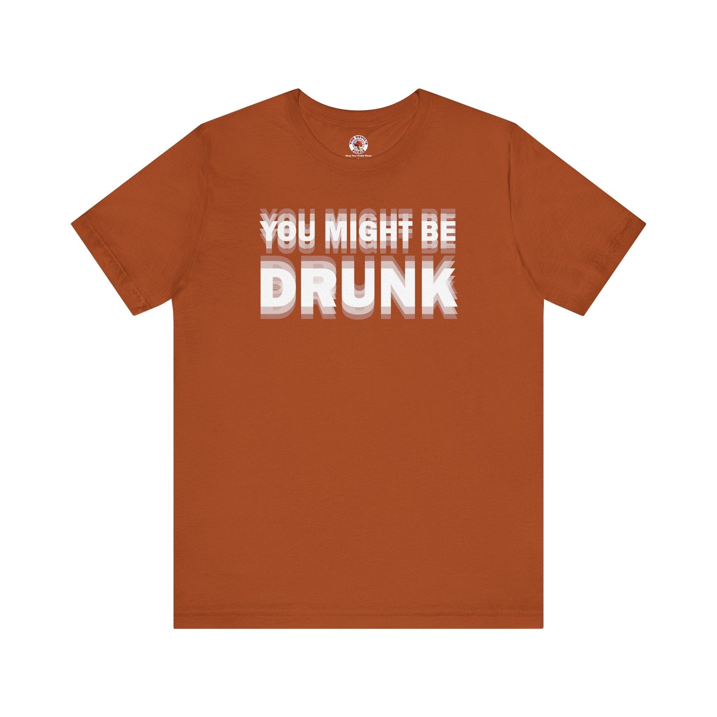 You Might Be Drunk T-Shirt The Devil's Pickle