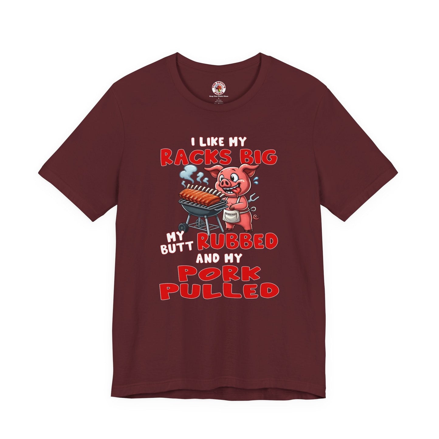 I Like My Racks Big My Butt Rubbed and My Pork Pulled T-Shirt The Devil's Pickle