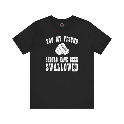 You My Friend Should Have Been Swallowed T-Shirt The Devil's Pickle