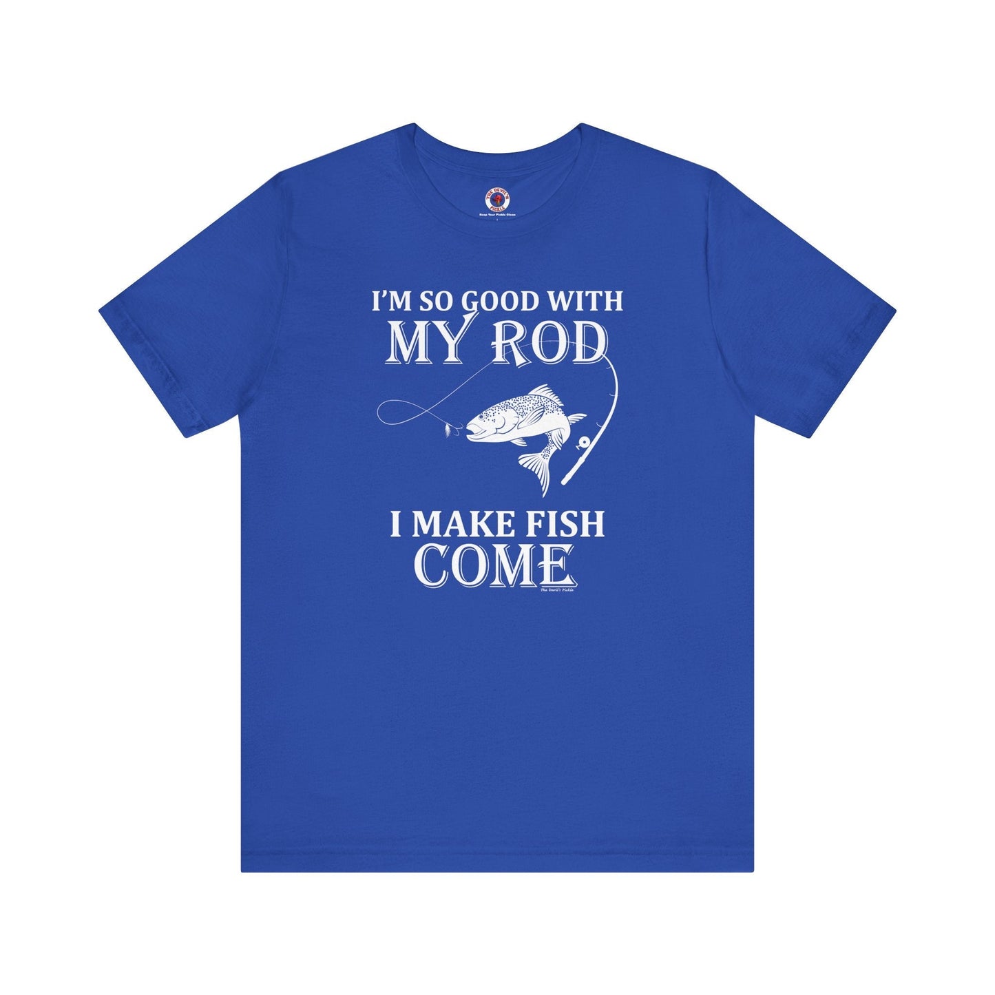I'm So Good With My Rod T-Shirt The Devil's Pickle