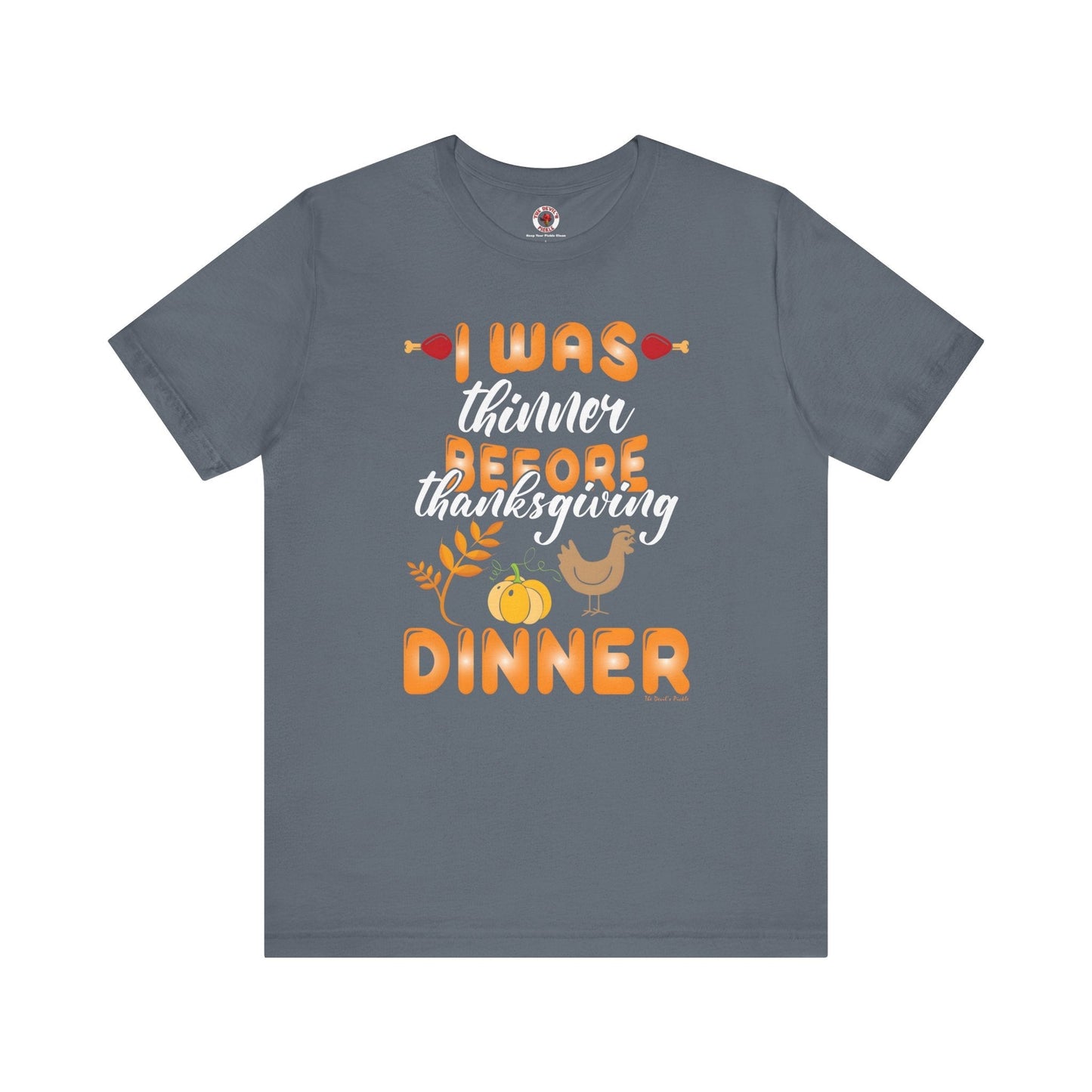 I Was Thinner Before Thanksgiving Dinner T-Shirt The Devil's Pickle