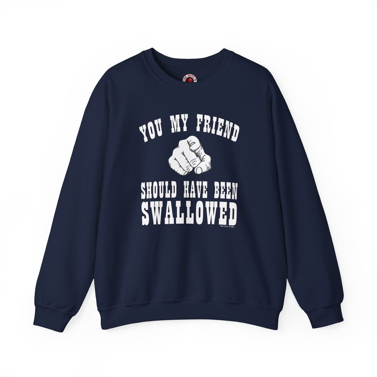 You My Friend Should Have Been Swallowed Crewneck Sweatshirt The Devil's Pickle