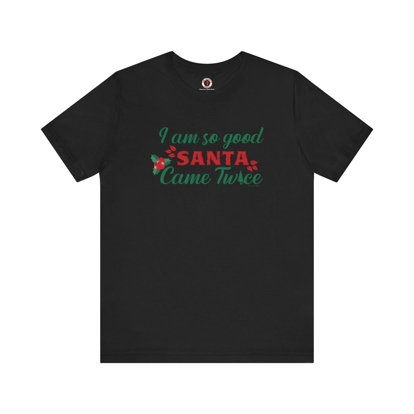 I'm So Good Santa Came Twice T-Shirt The Devil's Pickle