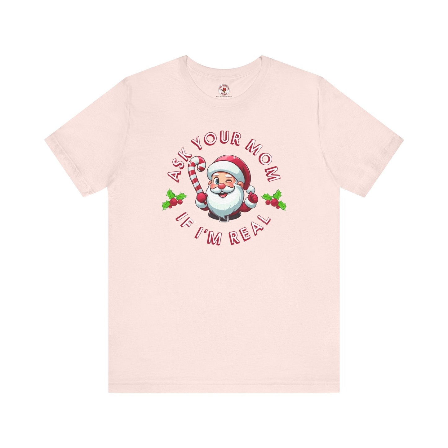 Ask Your Mom If I'm Real T-Shirt. The Devil's Pickle