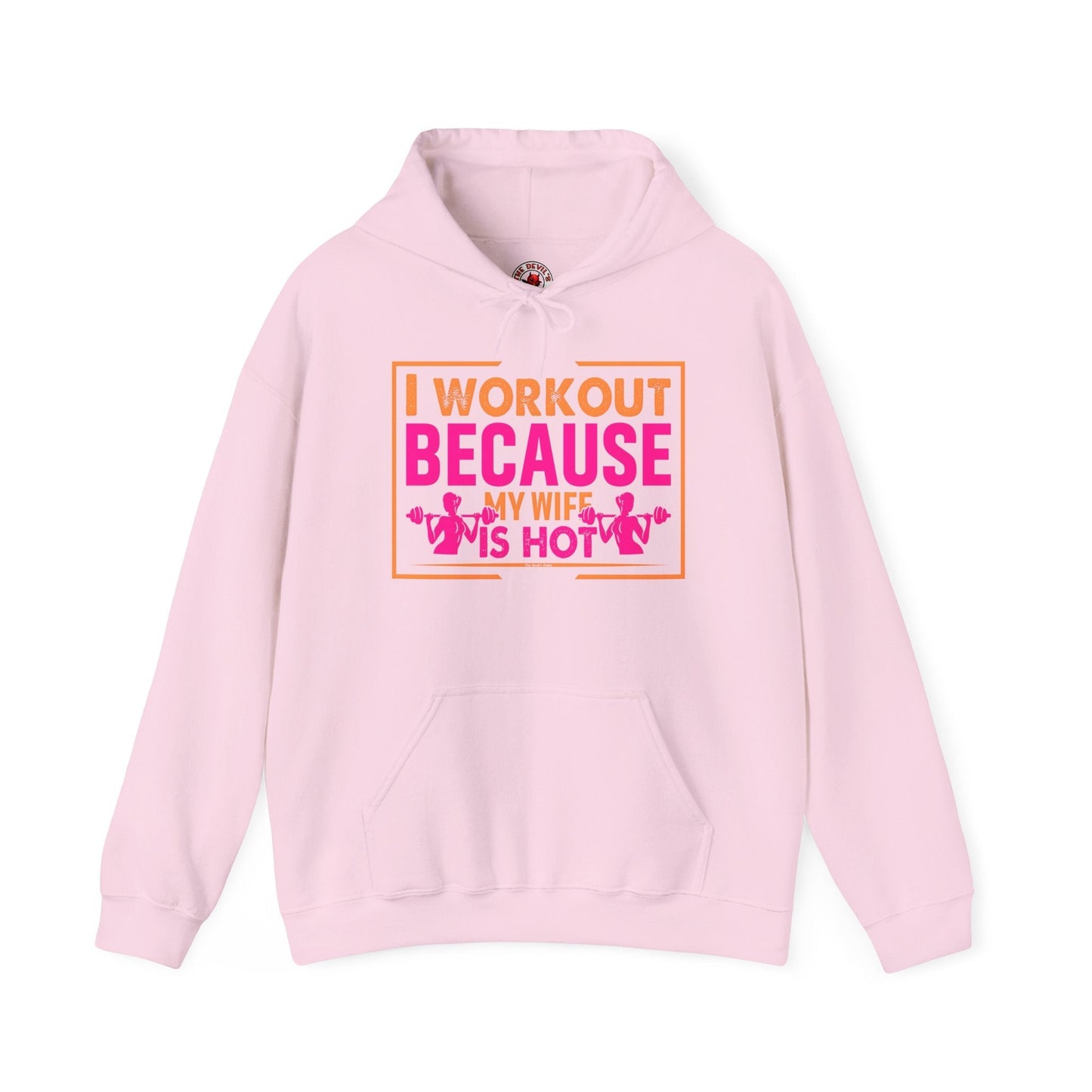 I Workout Because My Wife Is Hot Hooded Sweatshirt The Devil's Pickle