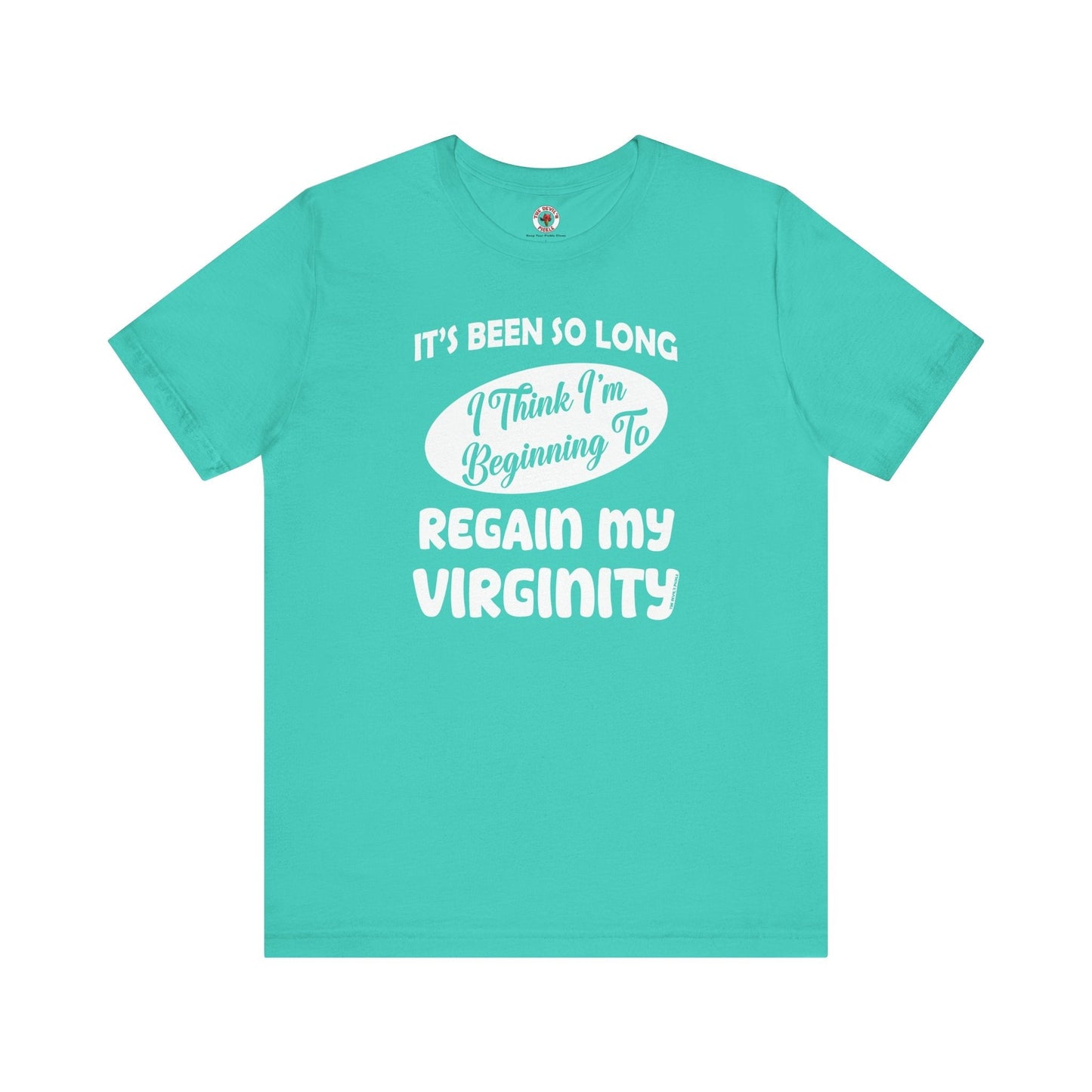 It's Been So Long I Think I'm Beginning To Regain My Virginity T-Shirt The Devil's Pickle