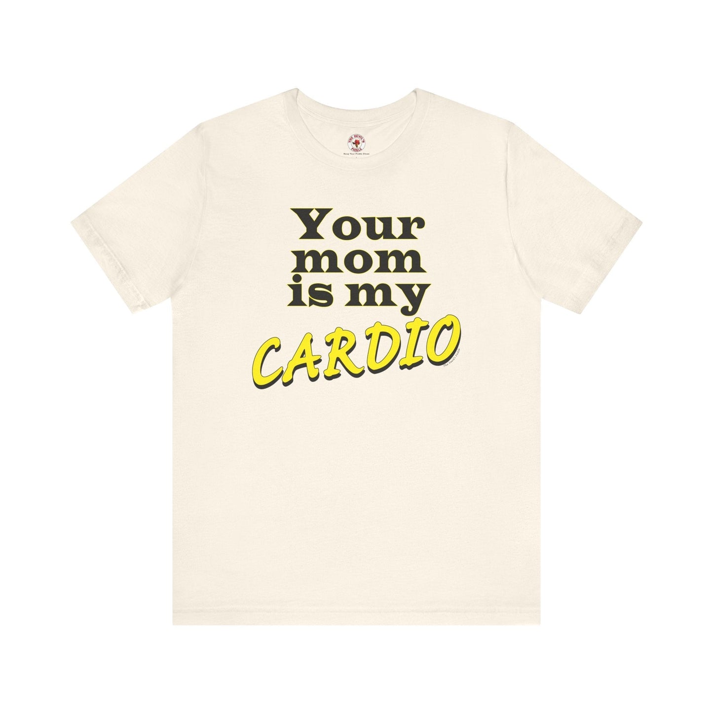 Your Mom is My Cardio T-Shirt The Devil's Pickle
