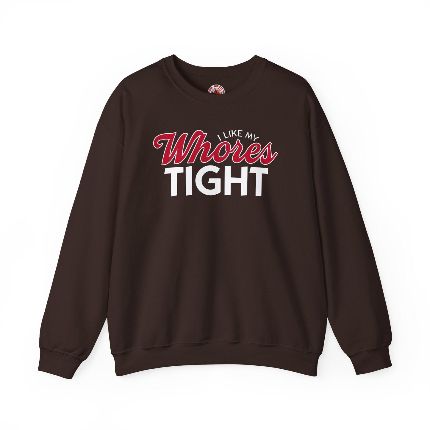 I Like My Whores Tight Crewneck Sweatshirt The Devil's Pickle