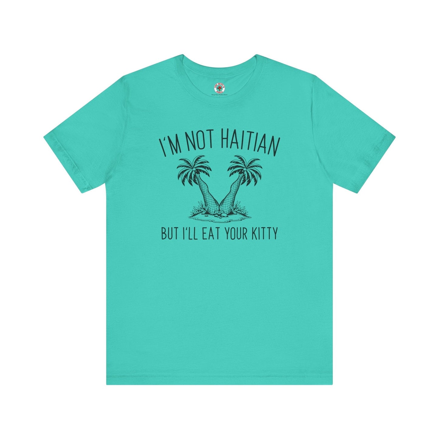 I'm Not Haitian But I'll Eat Your Kitty T-Shirt The Devil's Pickle