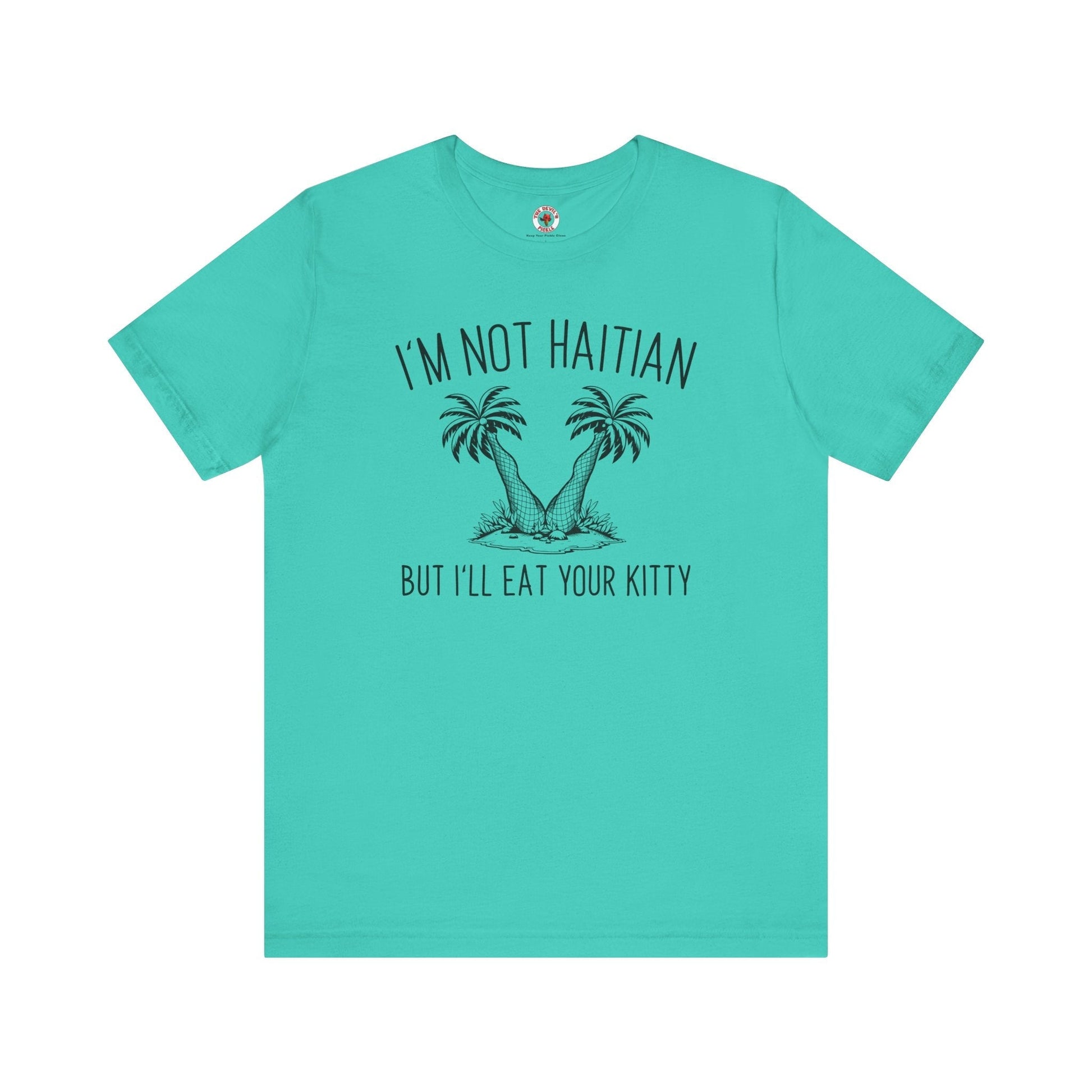I'm Not Haitian But I'll Eat Your Kitty T-Shirt The Devil's Pickle