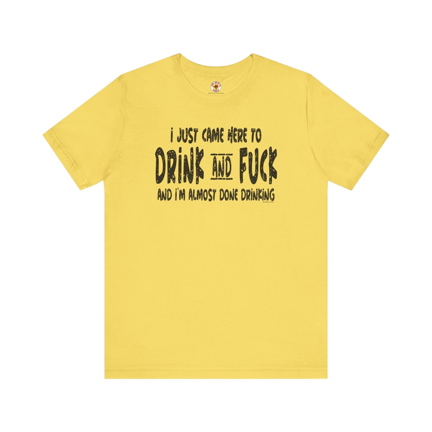 I'm Just Here To Drink And Fuck T-Shirt The Devil's Pickle