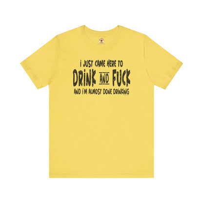I'm Just Here To Drink And Fuck T-Shirt The Devil's Pickle