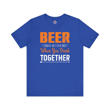 Beer Is Better When You Drink Together T-Shirt The Devil's Pickle