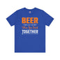 Beer Is Better When You Drink Together T-Shirt The Devil's Pickle