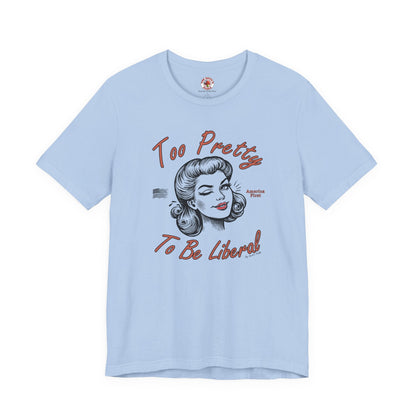 Too Pretty To Be Liberal T-Shirt The Devil's Pickle
