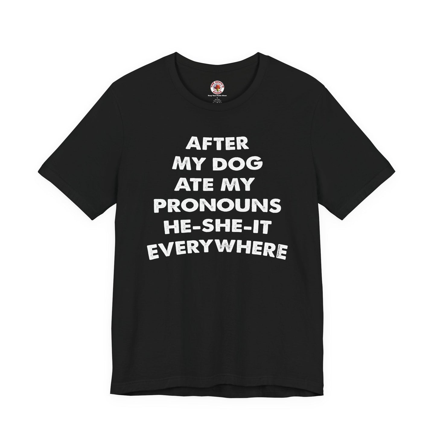 After My Dog Ate My Pronouns T-Shirt The Devil's Pickle