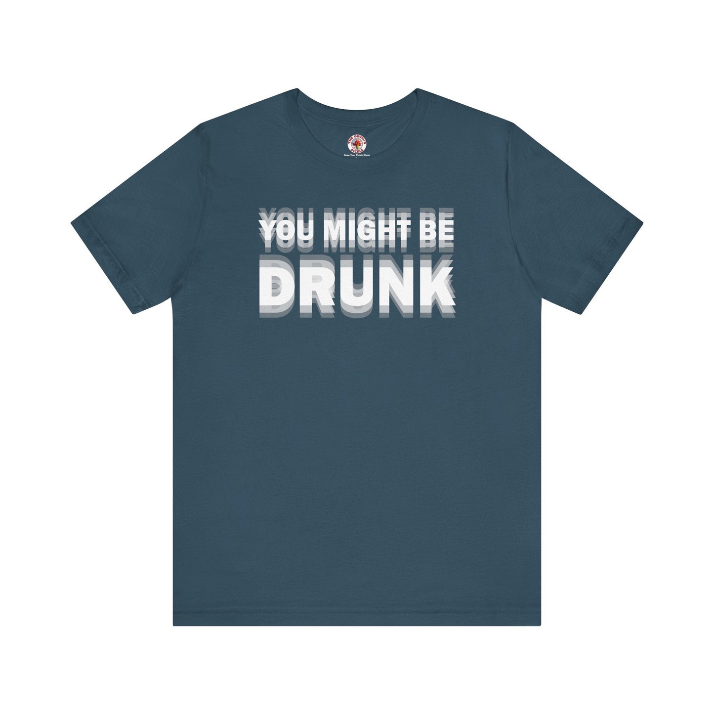 You Might Be Drunk T-Shirt The Devil's Pickle