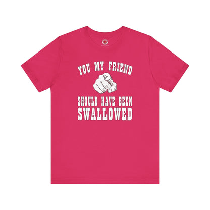 You My Friend Should Have Been Swallowed T-Shirt The Devil's Pickle